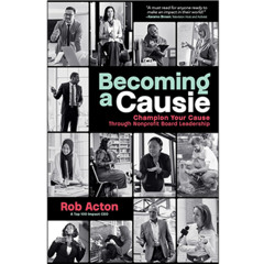 Podcast 1249: Becoming a Causie: Champion Your Cause through Nonprofit Board Leadership By Rob Acton