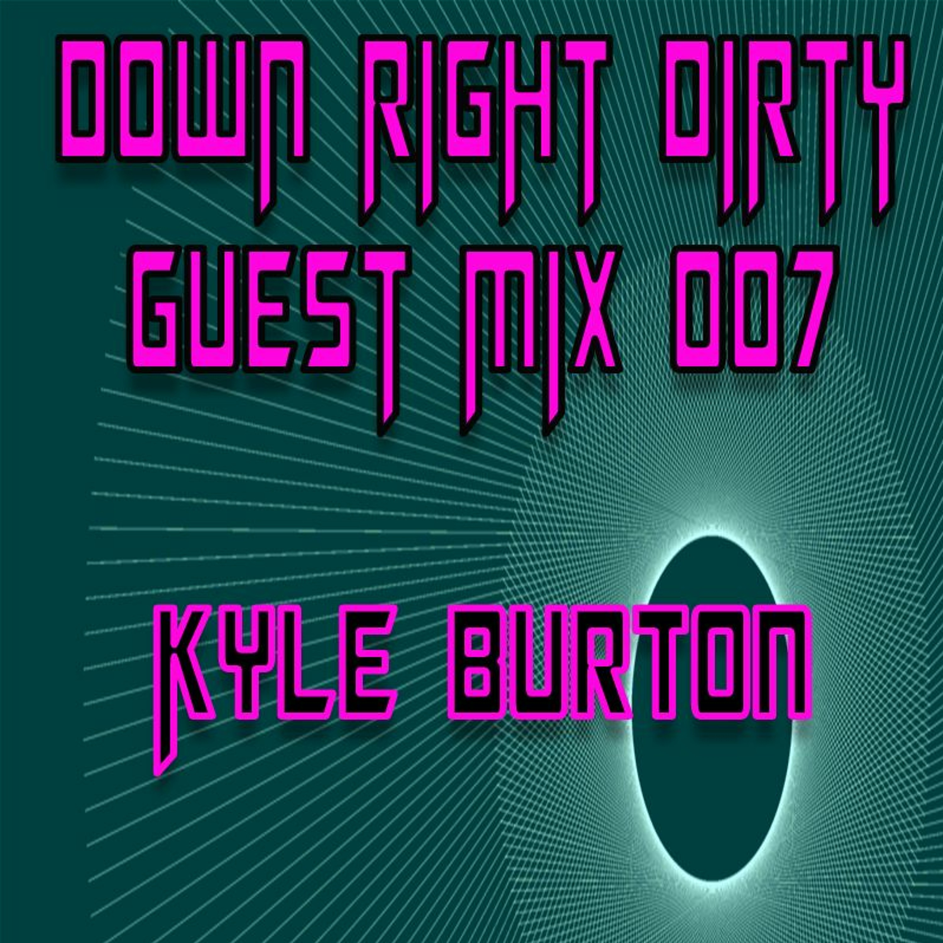 Down Right Dirty Guest Mix 007   Kyle Burton episode artwork