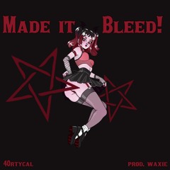 Made It Bleed! (prod. waxie)