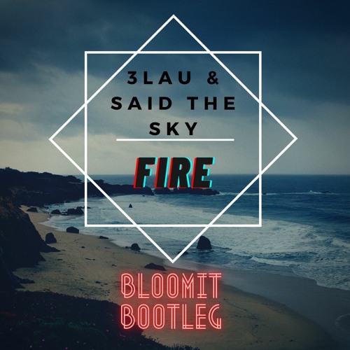 3LAU & Said The Sky - Fire (Bloomit Bootleg)