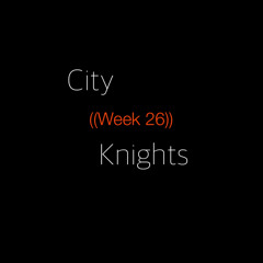 City Knights ((Week 26))