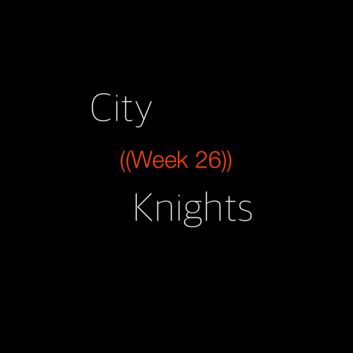 City Knights ((Week 26))