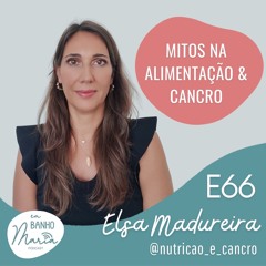 E66: Mitos na Alimentação e Cancro, com Elsa Madureira