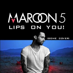 Maroon5 - Lips On You! (Gome Cover)