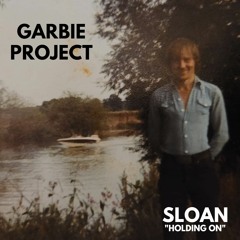 Garbie Project - SLOAN (Holding On) R.I.P. DAD