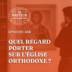 Quel regard porter sur l'église orthodoxe? (Épisode 468)