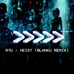 R7U — HEIST (BLANKU REMIX)
