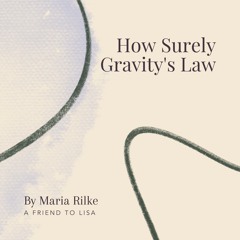 21. How Surely Gravity's Law by Rainer Maria Rilke - A Friend to Lisa