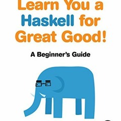 ACCESS [KINDLE PDF EBOOK EPUB] Learn You a Haskell for Great Good!: A Beginner's Guide by  Miran Lip