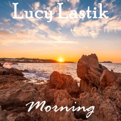 Lucy Lastik - Morning