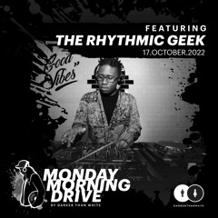 The Rhythmic Geek - Monday Morning Drive 17 - 10 - 2022