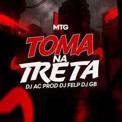 MTG TOMA NA TRETA (DJ AC PROD, DJ FELP E DJ GB)