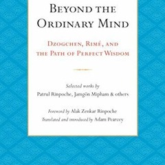 [Access] KINDLE PDF EBOOK EPUB Beyond the Ordinary Mind: Dzogchen, Rimé, and the Path of Perfect Wi