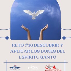 VT-273 Reto #16: Descubrir Y Aplicar Los Dones Del Espíritu Santo, Julio 2022-01-16