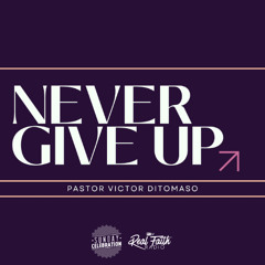 Never Give Up || Pastor Victor Ditomaso
