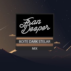 Fran Deeper - BOITE DARK STELAR - April 2022 Mix