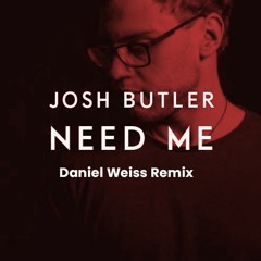 Josh Butler - Need Me (Daniel Weiss Remix)