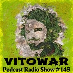 Vitowar ( Podcast Radio Show # 145 )