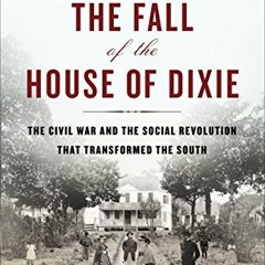 [Access] EBOOK EPUB KINDLE PDF The Fall of the House of Dixie: The Civil War and the Social Revoluti