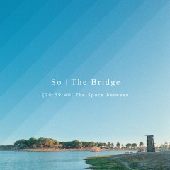 The Bridge [20:59:40] The Space Between
