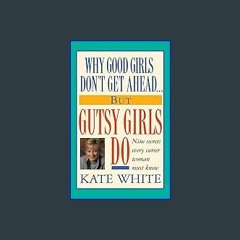 [Read Pdf] 📖 Why Good Girls Don't Get Ahead... But Gutsy Girls Do: Nine Secrets Every Career Woman