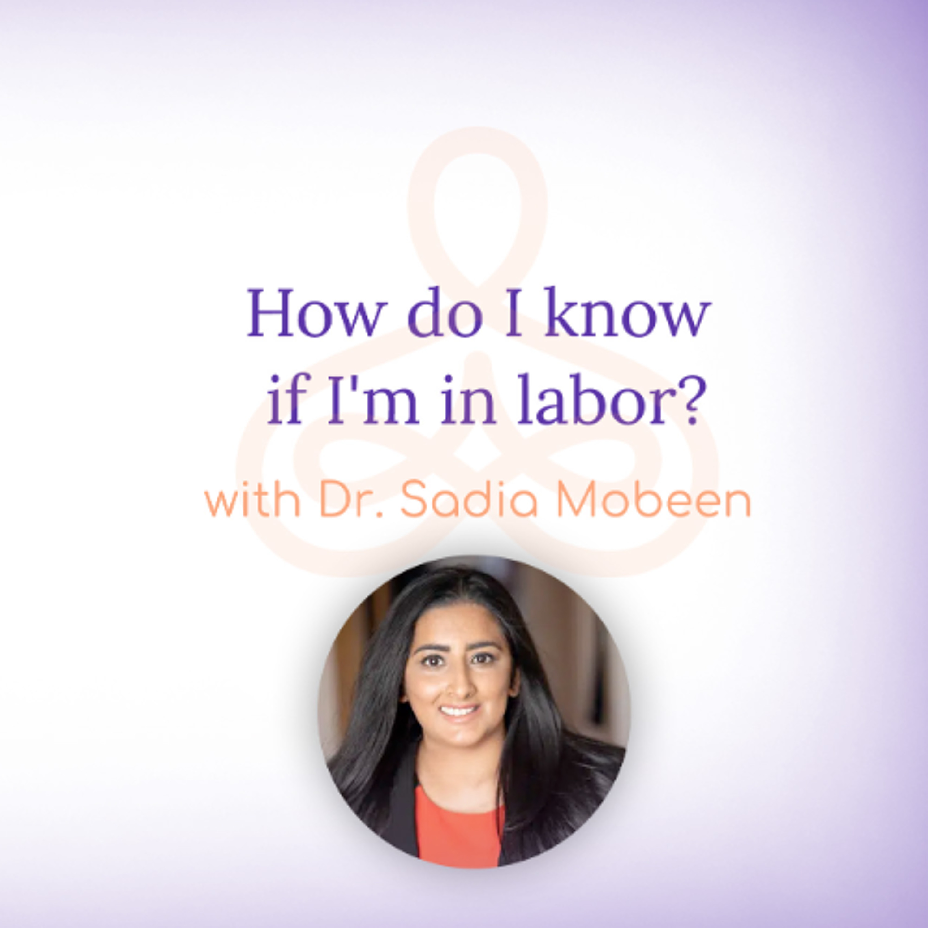 "How do I know if I'm in labor?" - with Dr. Sadia Mobeen