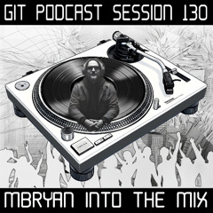 GIT Podcast Session 130 # MBryan Into The Mix