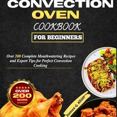 ✔Audiobook⚡️ Convection Oven Cookbook For Beginners: Over 200 Complete Mouthwatering Recipes an