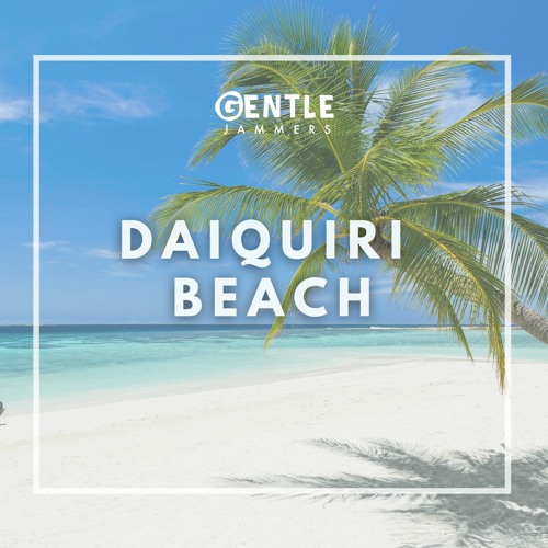 Stream Daiquiri Beach by Gentle Jammers Listen online for free on