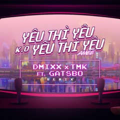 YÊU THÌ YÊU KHÔNG YÊU THÌ YÊU - Dmixx - TMK ft Gatsbo Remix