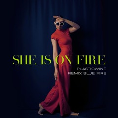 She Is On Fire (Plasticwine Remix Blue Fire )