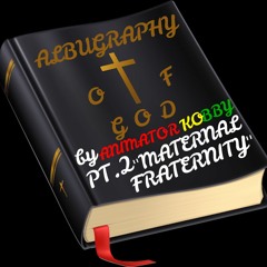 ALBUGRAPHY OF GOD By ANIMATOR KOBBY PT.2 'MATERNAL FRATERNITY' FULL ALBUM