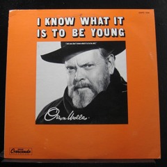 Orson Welles - I Know What It Is To Be Young