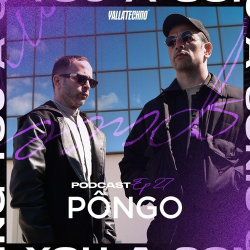PÔNGO |  Yalla Techno Podcast | EP 27