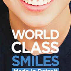 GET KINDLE 🖊️ World Class Smiles, Made in Detroit: The Straight-Shooting Orthodontis