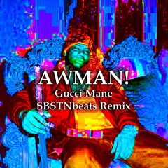 AWMAN! Gucci Mane, SBSTNbeats Remix