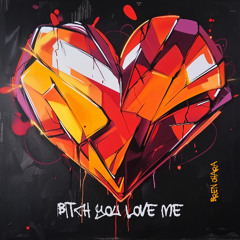 B_tch You Love Me