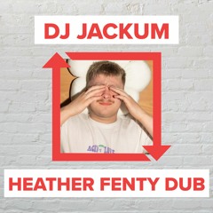 DJ Jackum - Heather Fenty Dub
