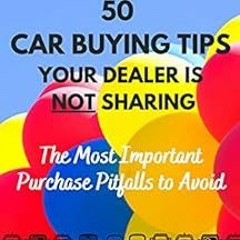 [GET] [EBOOK EPUB KINDLE PDF] 50 Car Buying Tips Your Dealer is Not Sharing: The Most