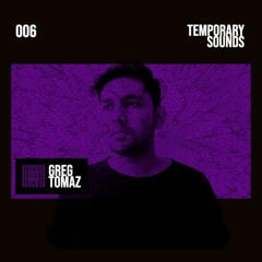 Temporary Sounds 006 - Greg Tomaz