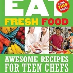 [ACCESS] [EPUB KINDLE PDF EBOOK] Eat Fresh Food: Awesome Recipes for Teen Chefs by  Rozanne Gold,Phi