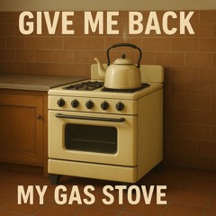 Give Me Back My Gas Stove