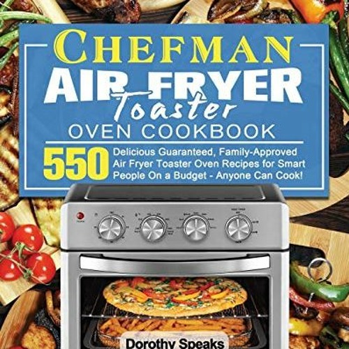 Chefman Air Fryer Toaster Oven Cookbook for Beginners: 500 Crispy, Easy,  Healthy, Fast & Fresh Recipes For Your Chefman Air Fryer Toaster Oven  (Recipe (Paperback)