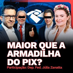 Maior que a Armadilha do PIX? | PUXANDO O FIO - part. Deputada Júlia Zanatta