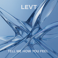 LEVT - Tell Me How You Feel (Only on SoundCloud)