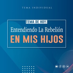 Tema | Entendiendo La Rebelión En Mis Hijos