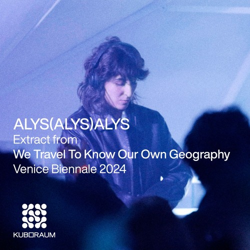 alys(alys)alys - Extract from Kuboraum We Travel To Know Our Own Geography | Venice Biennale 2024