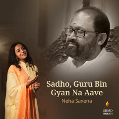 Sadho, Guru Bin Gyan Na Aave (feat. Neha Saxena)