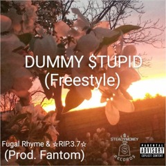Fugal Rhyme & ☆RIP.3.7☆ - DUMMY $TUPID (Freestyle)