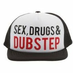 sex, drugs, and dubstep